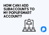 The cover of how to add subaccounts to Popupsmart account with the Popupsmart logo and subaccounts icon